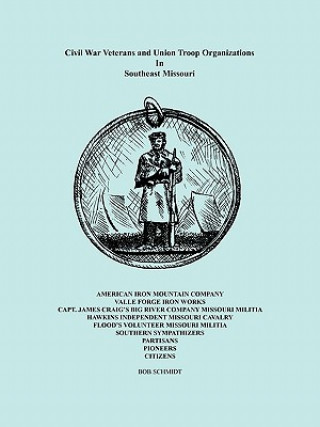 Könyv Civil War Veterans and Union Troop Organizations in Southeast Missouri Bob Schmidt