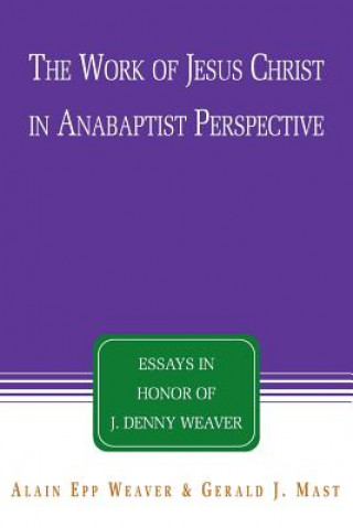 Kniha Work of Jesus Christ in Anabaptist Perspective Alain Epp Weaver