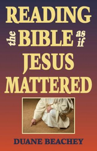 Knjiga Reading the Bible as If Jesus Mattered Duane Beachey