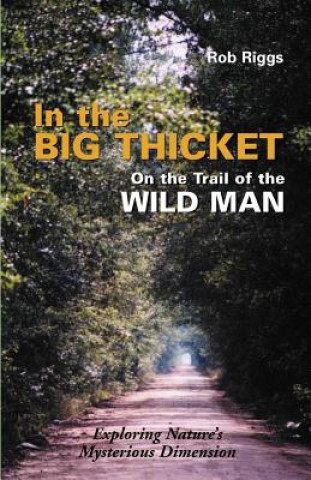 Kniha In the Big Thicket on the Trail of the Wild Man Rob Riggs
