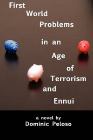 Kniha First World Problems in an Age of Terrorism and Ennui Dominic Peloso