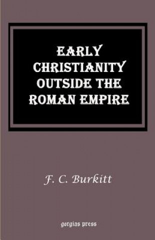 Carte Early Christianity Outside the Roman Empire F Crawford Burkitt