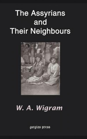 Kniha Assyrians and Their Neighbours W A Wigram