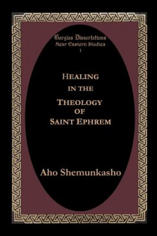 Knjiga Healing in the Theology of Saint Ephrem Aho Shemunkasho