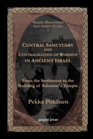 Book Central Sanctuary and Centralization of Worship in Ancient Israel Pekka Pitkanen