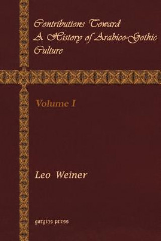 Książka Contributions Toward a History of Arabico-Gothic Culture (Vol 1) Leo Wiener