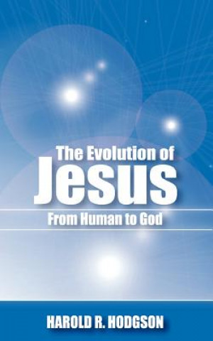 Książka Evolution of Jesus from Human to God Harold R Hodgson