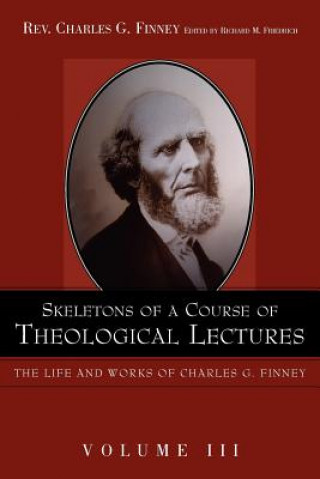 Carte Skeletons of a Course of Theological Lectures. Charles G Finney