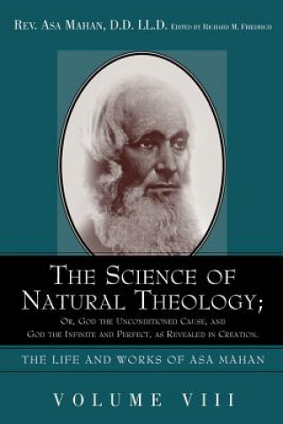 Kniha Science of Natural Theology; Or God the Unconditioned Cause, and God the Infinite and Perfect as Revealed in Creation. Asa Mahan