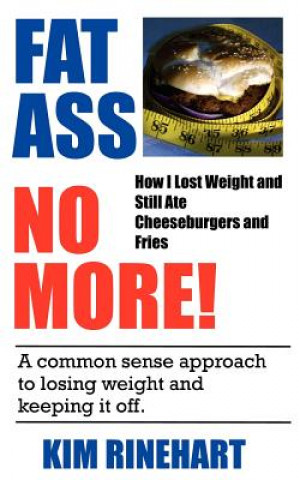 Kniha Fatass No More! How I Lost Weight and Still Ate Cheeseburgers and Fries Kim Rinehart