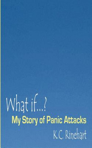 Kniha What if.? My Story of Panic Attacks K C Rinehart