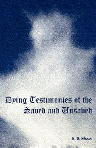 Książka Dying Testimonies of the Saved and Unsaved S. B. Shaw