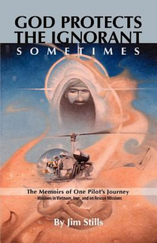 Carte God Protects the Ignorant. Sometimes (The Memoirs of One Pilot's Journey - Missions in Vietnam, Iran, and on Rescue Missions) Stills