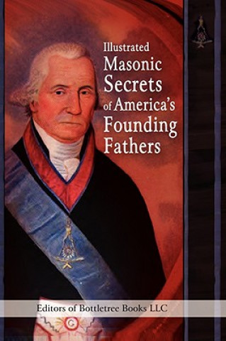 Libro Illustrated Masonic Secrets of America's Founding Fathers Editors of Bottletree Books LLC