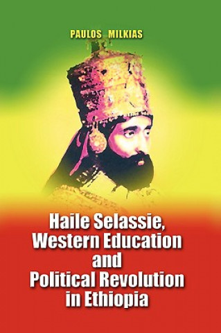Carte Haile Selassie, Western Education and Political Revolution in Ethiopia Paulos Milkias