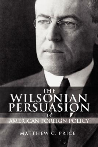 Книга Wilsonian Persuasion in American Foreign Policy Matthew C Price