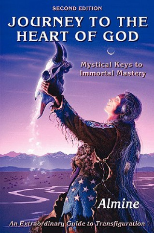 Könyv Journey to the Heart of God - Mystical Keys to Immortal Mastery (2nd Edition) Almine