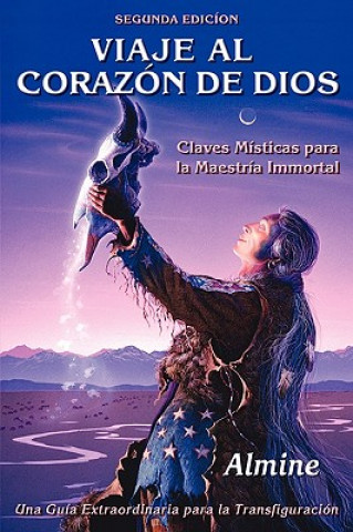 Kniha Viaje al Corazon de Dios - Claves Misticas para la Maestria Inmortal (Segunda Edicion) Almine