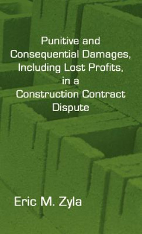 Könyv Punitive and Consequential Damages, Including Lost Profits, in a Construction Contract Dispute Eric M Zyla