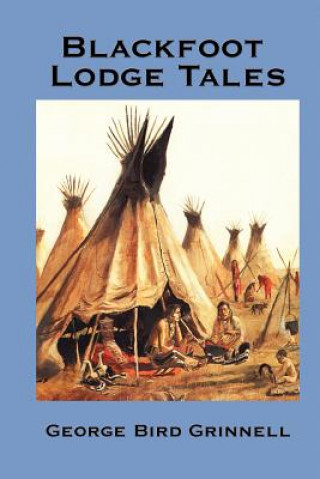 Knjiga Blackfoot Lodge Tales George Bird Grinnell