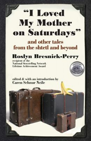 Kniha "I Loved My Mother on Saturdays" and Other Tales from the Shtetl and Beyond Roslyn Bresnick-Perry