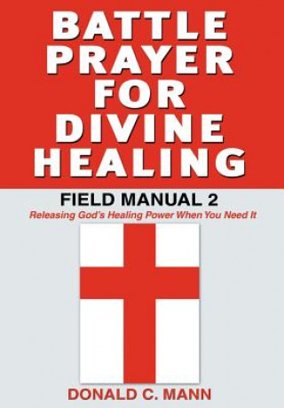 Könyv Battle Prayer for Divine Healing Donald C Mann