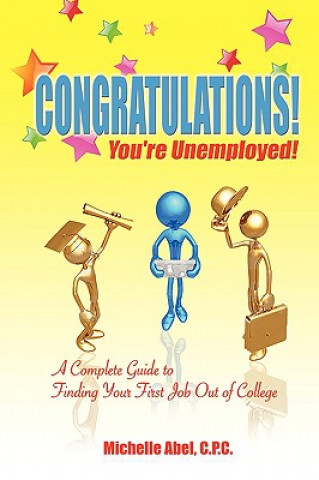 Książka Congratulations! You're Unemployed! a Complete Guide to Finding Your First Job Out of College. Michelle Abel