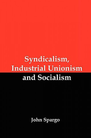 Carte Syndicalism, Industrial Unionism and Socialism John Spargo