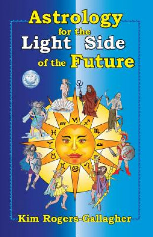 Kniha Astrology for the Light Side of the Future Kim Rogers-Gallagher