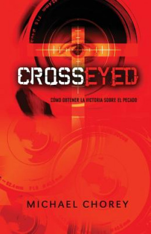 Könyv Cross-Eyed Como Obtener La Victoria Sobre El Pecado Michael Chorey