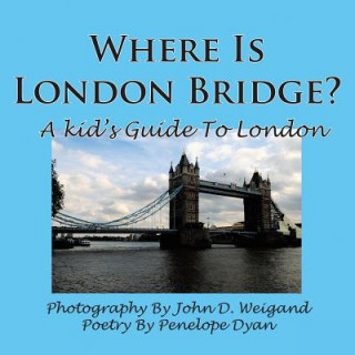 Könyv Where Is London Bridge? A Kid's Guide To London Penelope Dyan