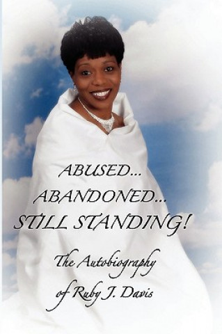 Kniha Abused, Abandoned, Still Standing! Ruby J Davis