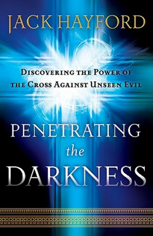 Könyv Penetrating the Darkness - Discovering the Power of the Cross Against Unseen Evil Jack Hayford