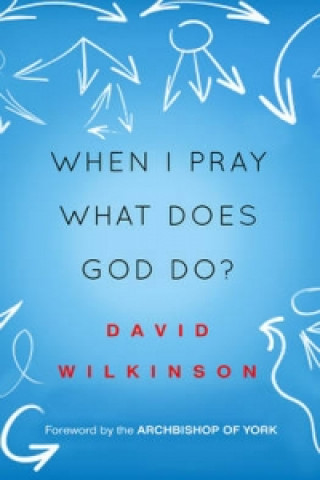 Книга When I Pray, What Does God Do? David Wilkinson