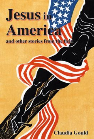 Carte Jesus in America and Other Stories from the Field Claudia Gould