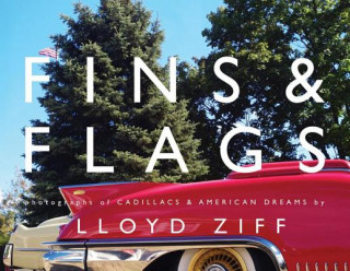 Könyv Fins and Flags: Photographs of Cadillacs & American Dreams Lloyd Ziff