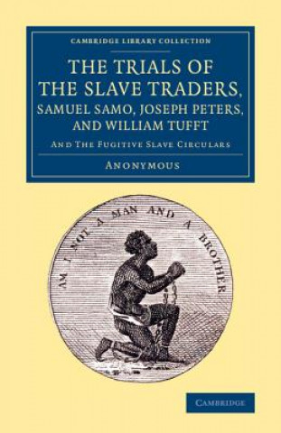 Kniha Trials of the Slave Traders, Samuel Samo, Joseph Peters, and William Tufft Anonymous