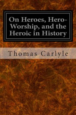 Kniha On Heroes, Hero-Worship, and the Heroic in History Thomas Carlyle