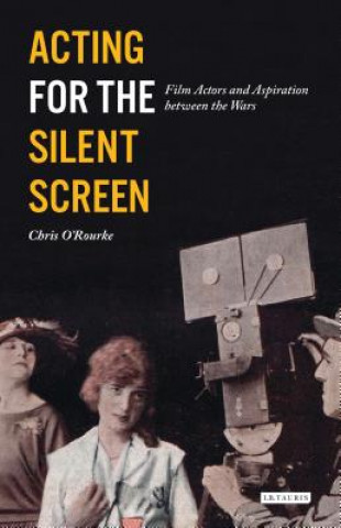 Книга Acting for the Silent Screen Chris O'Rourke