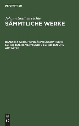 Knjiga 3 Abth. Popularphilosophische Schriften, III. Vermischte Schriften und Aufsatze Johann Gottlieb Fichte