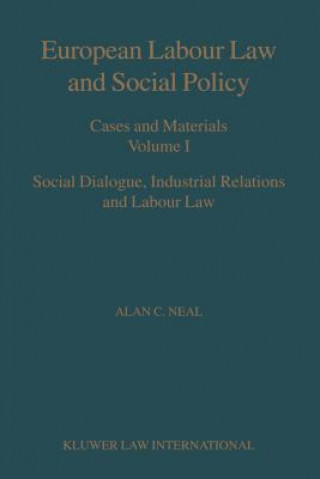 Könyv European Labour Law and Social Policy  Cases and Materials Volume 1 Social Dialogue  Industrial Relations and Labour Law Alan C. Neal