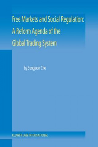 Könyv Free Markets and Social Regulation: A Reform Agenda of the Global Trading System Sungjoon Cho