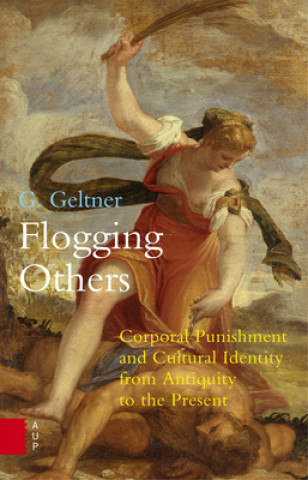 Kniha Flogging Others - Corporal Punishment and Cultural Identity from Antiquity to the Present G. Geltner