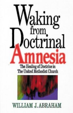 Carte Waking from Doctrinal Amnesia William J. Abraham