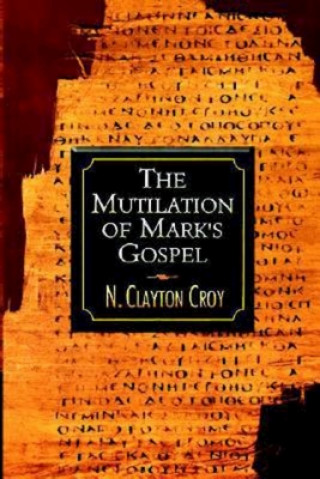 Könyv Mutilation of Marks Gospel N.Clayton Croy