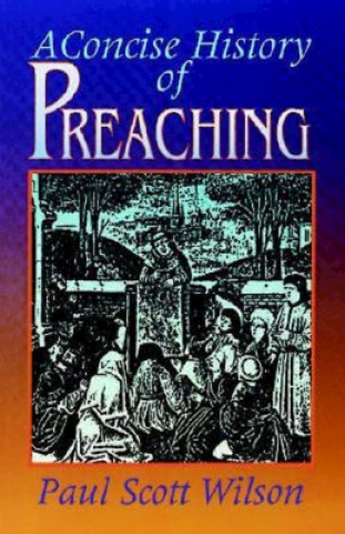 Kniha Concise History of Preaching Paul Scott Wilson