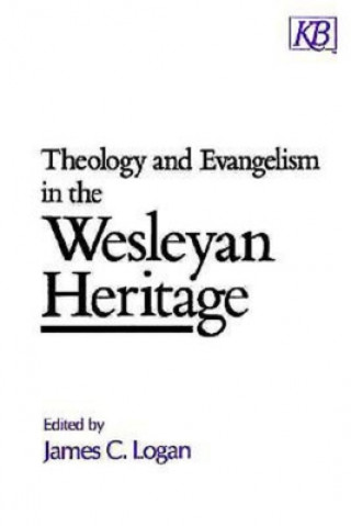 Книга Theology and Evangelism in the Wesleyan Heritage James C. Logan