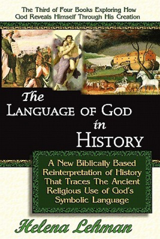 Kniha Language of God in History, A New Biblically Based Reinterpretation of History That Traces The Ancient Religious Use of God's Symbolic Language Helena Lehman