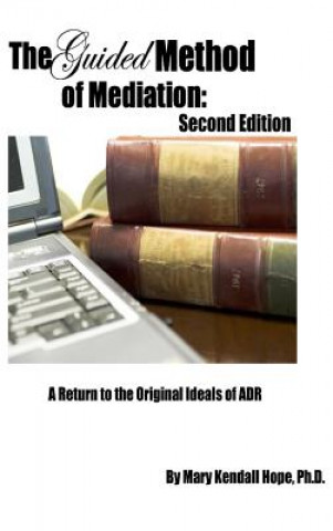 Könyv Guided Method of Mediation: A Return to the Original Ideals of ADR: Second Edition Mary Kendall Hope