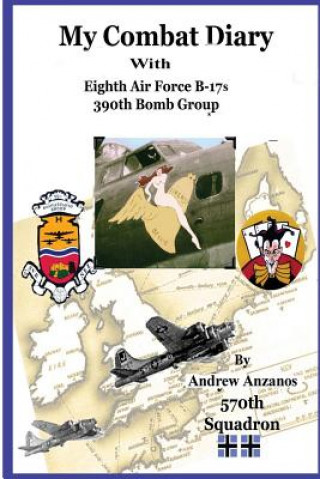 Kniha My Combat Diary With Eighth Air Force B-17s 390th Bomb Group Andy Anzanos